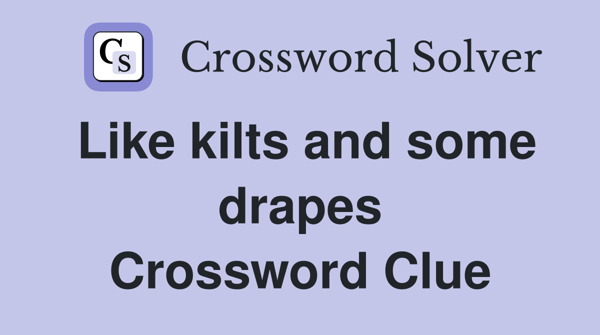 Like kilts and some drapes Crossword Clue Answers Crossword Solver